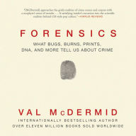 Title: Forensics: What Bugs, Burns, Prints, DNA, and More Tell Us about Crime, Author: Val McDermid