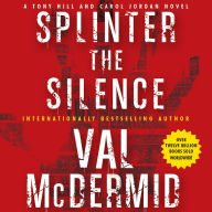 Title: Splinter the Silence (Tony Hill and Carol Jordan Series #9), Author: Val McDermid