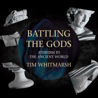 Title: Battling the Gods: Atheism in the Ancient World, Author: Tim Whitmarsh