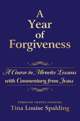 A Year of Forgiveness: A Course in Miracles Lessons with Commentary from Jesus