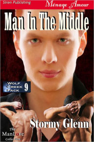 Title: Man in the Middle [Wolf Creek Pack 9] (Siren Publishing Menage Amour ManLove), Author: Stormy Glenn