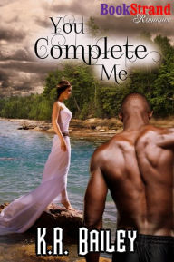 Title: You Complete Me (BookStrand Publishing Romance), Author: K. R. Bailey