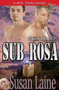 Title: Sub Rosa [Sailor's Knot 2] (Siren Publishing Classic ManLove), Author: Susan Laine
