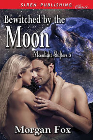 Title: Bewitched by the Moon [Moonlight Shifters 5] (Siren Publishing Classic), Author: Morgan Fox