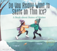 Title: Do You Really Want to Skate on Thin Ice?: A Book about States of Matter, Author: Daniel Maurer