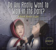 Title: Do You Really Want to Walk in the Dark?: A Book about Light, Author: 