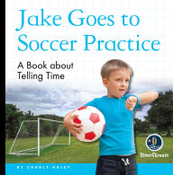 Title: My Day Readers: Jake Goes to Soccer Practice, Author: Charly Haley