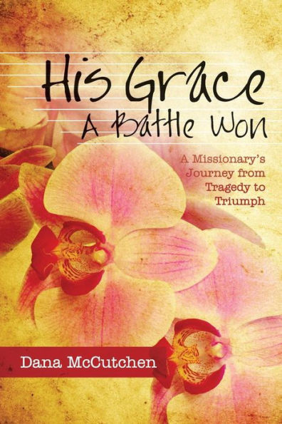 His Grace - A Battle Won: A Missionary's Journey from Tragedy to Triumph