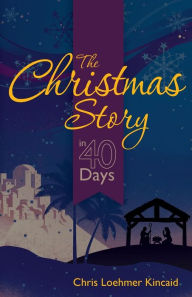 Title: The Christmas Story in 40 Days, Author: Chris Loehmer Kincaid