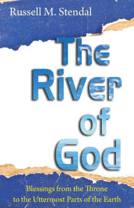 Title: The River of God: Blessings from the Throne to the Uttermost Parts of the Earth, Author: Russell M. Stendal