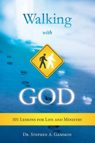 Title: Walking With God: 101 Lessons for Life and Ministry, Author: Dr. Stephen A. Gammon