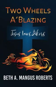 Title: Two Wheels A'Blazing: Jesus Loves Bikers, Author: Robert Salchak