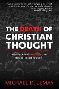 Title: The Death of Christian Thought: The Deception of Humanism and How to Protect Yourself, Author: Michael D. LeMay