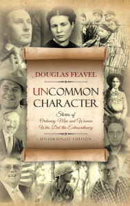 Title: Uncommon Character: Stories of Ordinary Men and Women Who Have Done the Extraordinary, Author: Joy Ann Williamson-Lott