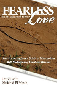 Title: Fearless Love in the Midst of Terror: Answers and Tools to Overcome Terrorism with Love, Author: David Witt