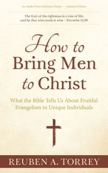 How to Bring Men to Christ: What the Bible Tells Us About Fruitful Evangelism to Unique Individuals