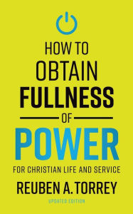 Title: How to Obtain Fullness of Power, Author: Reuben A. Torrey