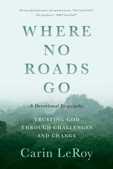 Where No Roads Go: Trusting God through Challenges and Change (A Devotional Biography)