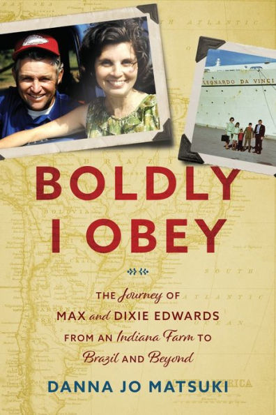 Boldly I Obey: The Journey of Max and Dixie Edwards From an Indiana Farm to Brazil Beyond