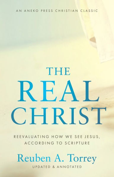 The Real Christ: Reevaluating How We See Jesus, According to Scripture