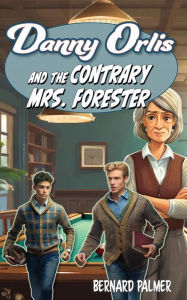 Title: Danny Orlis and the Contrary Mrs. Forester, Author: Bernard Palmer
