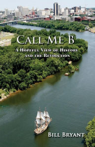 Title: Call me B: A Hopeful View of History and the Revolution, Author: William Bryant