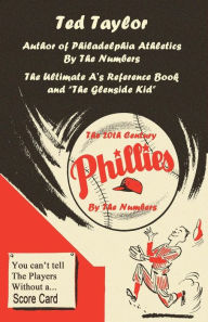 Title: The 20th Century Phillies by the Numbers: You Can't Tell the Players Without a Scorecard, Author: Ted Taylor