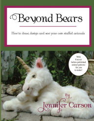 Title: Beyond Bears: How to draw, design, and sew your own stuffed animals, Author: Jennifer Carson