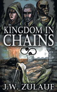 Title: Kingdom in Chains, Author: J.W. Zulauf