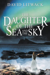 Title: The Daughter of the Sea and the Sky, Author: David Litwack