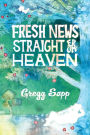 Fresh News Straight from Heaven: A Novel based upon the True Mythology of Johnny Appleseed