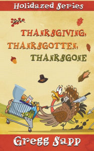 Title: Thanksgiving, Thanksgotten, Thanksgone, Author: Gregg Sapp