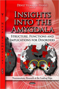 Title: Insights Into the Amygdala : Structure, Functions and Implications for Disorders, Author: Deniz Yilmazer-Hanke