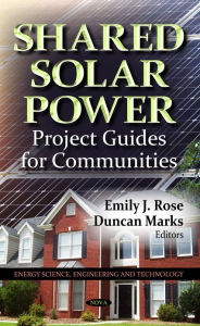 Title: Shared Solar Power : Project Guides for Communities, Author: Emily J. Rose