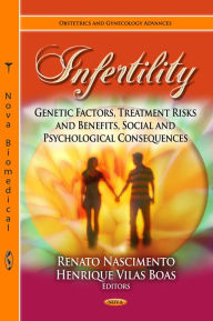 Title: Infertility: Genetic Factors, Treatment Risks and Benefits, Social and Psychological Consequences, Author: Renato Nascimento