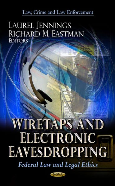 Wiretaps and Electronic Eavesdropping : Federal Law and Legal Ethics