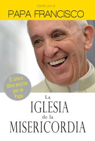 Title: La Iglesia de la misericordia (The Church of Mercy), Author: Pope Francis