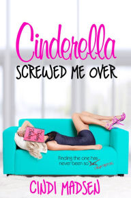 Title: Cinderella Screwed Me Over, Author: Cindi Madsen