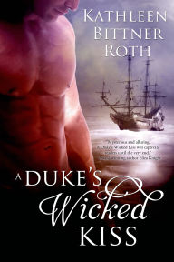 Title: A Duke's Wicked Kiss, Author: Kathleen Bittner Roth