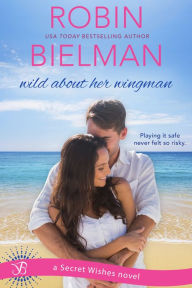 Title: Wild About Her Wingman: A Secret Wishes Novel, Author: Robin Bielman