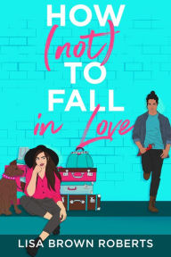 Title: How (Not) to Fall in Love, Author: Lisa Brown Roberts