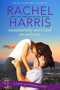 Title: Accidentally Married on Purpose: A Love and Games Novel, Author: Rachel Harris