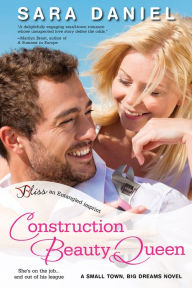 Title: Construction Beauty Queen: A Small Town, Big Dreams Novel, Author: Sara Daniel