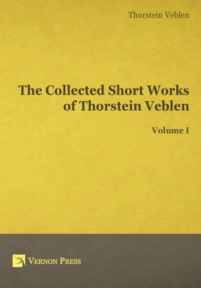 The Collected Short Works of Thorstein Veblen - Volume I