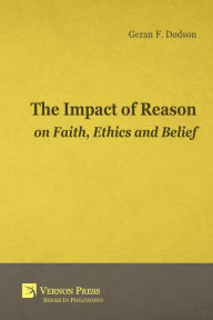 Title: Impact of Reason on Faith, Ethics and Belief, Author: Geran F Dodson