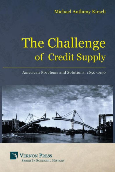 The Challenge of Credit Supply: American Problems and Solutions, 1650-1950