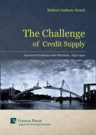 Title: The Challenge of Credit Supply: American Problems and Solutions, 1650-1950, Author: Brian J. McNely