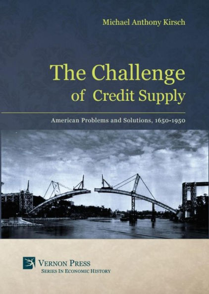 The Challenge of Credit Supply: American Problems and Solutions, 1650-1950