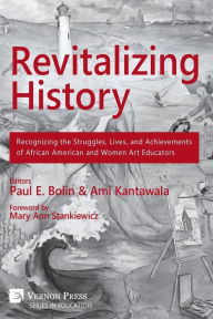Title: Revitalizing History: Recognizing the Struggles, Lives, and Achievements of African American and Women Art Educators (Premium Color Paperback Edition), Author: Ami Kantawala