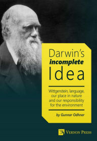 Title: Darwin's Incomplete Idea: Wittgenstein, language, our place in nature and our responsibility for the environment, Author: Gunnar Odhner